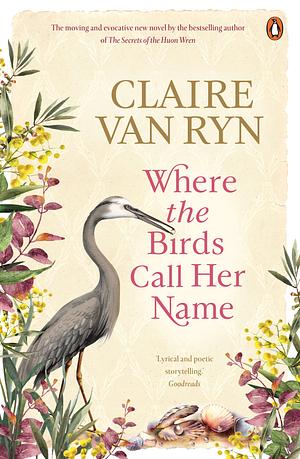 Where the Birds Call Her Name by Claire van Ryn