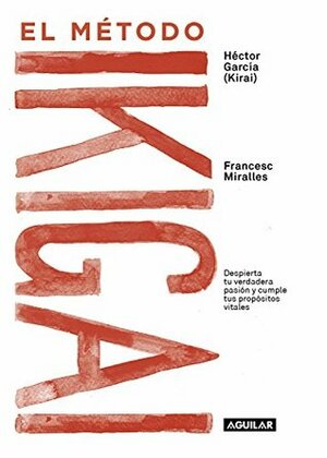 El método Ikigai: Despierta tu verdadera pasión y cumple tus propósitos vitales by Francesc Miralles, Héctor García