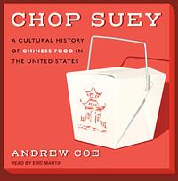 Chop Suey: A Cultural History of Chinese Food in the United States by Andrew Coe