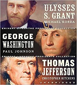Eminent Lives: The Presidents Collection CD Set: George Washington, Thomas Jefferson and Ulysses S. Grant by Paul Johnson, Paul Oliver Johnson, Christopher Hitchens, James Atlas
