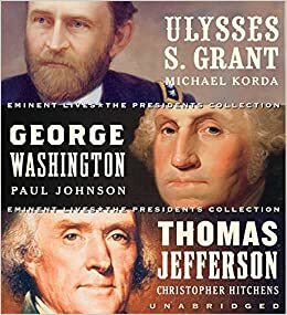 Eminent Lives: The Presidents Collection CD Set: George Washington, Thomas Jefferson and Ulysses S. Grant by Paul Oliver Johnson, Christopher Hitchens, Paul Johnson, James Atlas