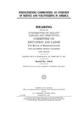 Strengthening communities: an overview of service and volunteering in America by United S. Congress, Committee on Education and Labo (house), United States House of Representatives