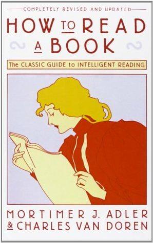 How to Read a Book: The Classic Guide to Intelligent Reading by Mortimer J. Adler