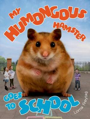 My Humongous Hamster Goes to School by Lorna Freytag