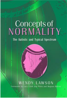 Concepts of Normality: The Autistic and Typical Spectrum by Petra Björne, Wendy Lawson, Lucy Clark