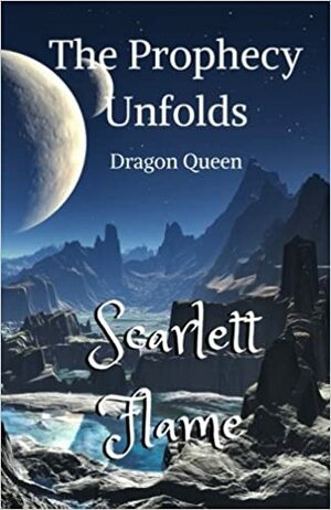 The Prophecy Unfolds: Dragon Queen by Scarlett Flame