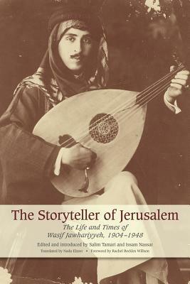 The Storyteller of Jerusalem: The Life and Times of Wasif Jawhariyyeh, 1904-1948 by Salim Tamari, Wasif Jawhariyyeh, Nada Elzeer, Issam Nassar, Rachel Beckles Willson