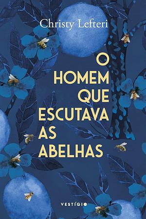 O Homem que escutava as abelhas by Christy Lefteri