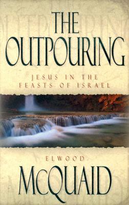 The Outpouring: Jesus in the Feasts of Israel by Elwood McQuaid