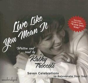 Live Like You Mean It: Seven Celebrations to Rejuvenate Your Soul by 