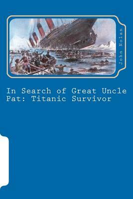 In Search of Great Uncle Pat: Titanic Survivor by John Nolan