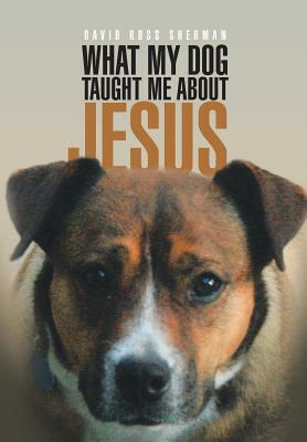What My Dog Taught Me about Jesus by David Sherman