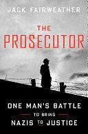 The Prosecutor: One Man's Battle to Bring Nazis to Justice by Jack Fairweather