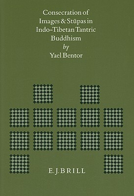 Consecration of Images and Stûpas in Indo-Tibetan Tantric Buddhism by Yael Bentor