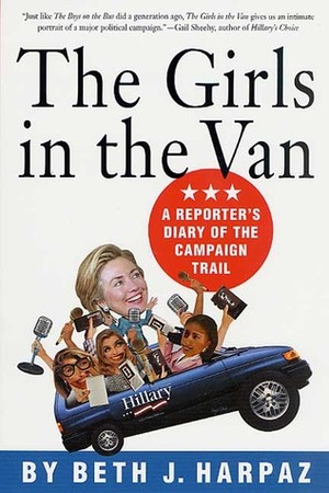The Girls in the Van: A Reporter's Diary of the Campaign Trail by Beth J. Harpaz