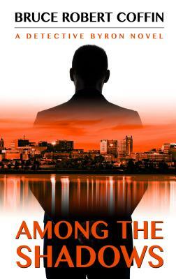 Among the Shadows: A Detective Byron Mystery by Bruce Robert Coffin