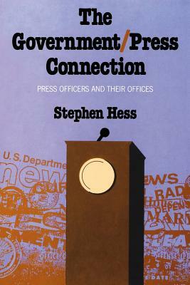 The Government/Press Connection: Press Officers and Their Offices by Stephen Hess