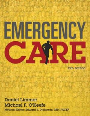 Emergency Care: Daniel Limmer, Michael F. O'Keefe; Medical Editor, Edward T. Dickinson, MD, Facep, by Edward Dickinson, Michael O'Keefe, Daniel Limmer