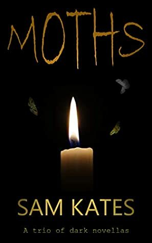 Moths: A trio of dark novellas by Sam Kates