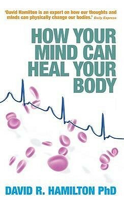 How Your Mind Can Heal Your Body by David Hamilton