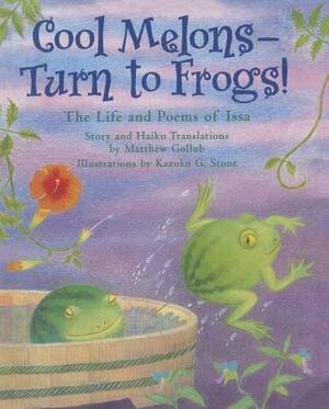 Cool Melons - Turn to Frogs!: The Life and Poems of Issa by Matthew W. Gollub