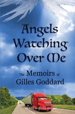 Angels Watching Over Me: The Memoirs of Gilles Goddard by Gilles Goddard, Tracy Krauss