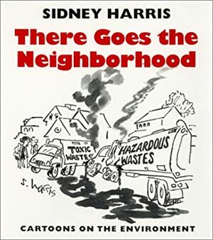 There Goes the Neighborhood: Cartoons on the Environment by Sidney Harris