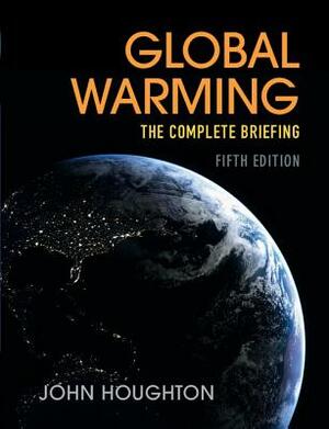 Global Warming: The Complete Briefing by John Houghton