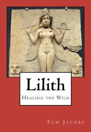 Lilith: Healing the Wild by Tom Jacobs