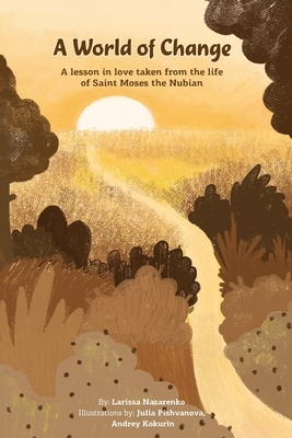 A World of Change: A lesson in love taken from the life of Saint Moses the Nubian by 