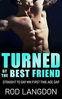 Turned by the Best Friend: Straight to Gay MM First Time Age Gap by Rod Langdon