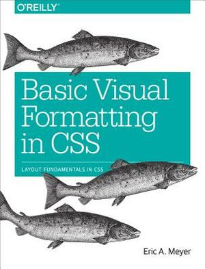 Basic Visual Formatting in CSS: Layout Fundamentals in CSS by Eric A. Meyer