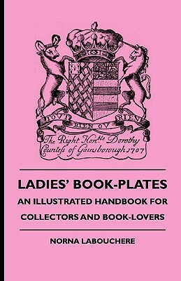 Ladies' Book-Plates - An Illustrated Handbook For Collectors And Book-Lovers by Norna Labouchere