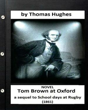 Tom Brown at Oxford: a sequel to School days at Rugby (1861) NOVEL (Original Version) by Thomas Hughes