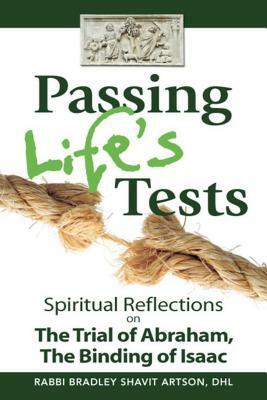 Passing Life's Tests: Spiritual Reflections on the Trial of Abraham, the Binding of Isaac by Bradley Shavit Artson