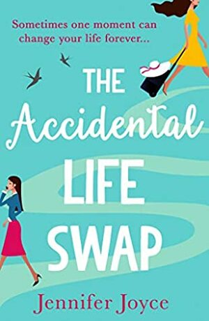 The Accidental Life Swap: The perfect laugh out loud romantic comedy for fans of Sophie Kinsella and Lindsey Kelk! by Jennifer Joyce