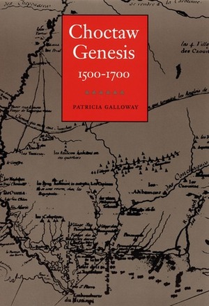 Choctaw Genesis, 1500-1700 by Patricia Kay Galloway