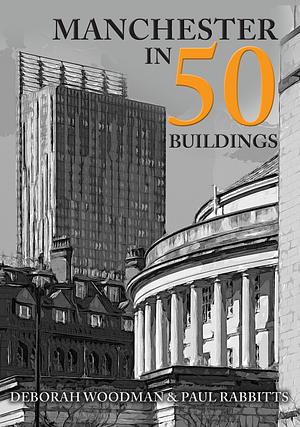 Manchester in 50 Buildings by Deborah Woodman, Paul Rabbitts