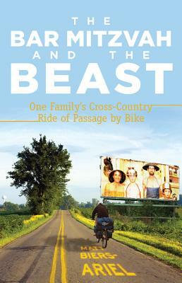 The Bar Mitzvah and Beast: One Family's Cross-Country Ride of Passage by Bike by Matt Biers-Ariel