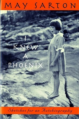 I Knew a Phoenix: Sketches for an Autobiography by May Sarton