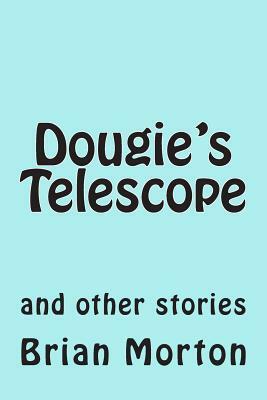 Dougie's Telescope: and other stories by Brian Morton