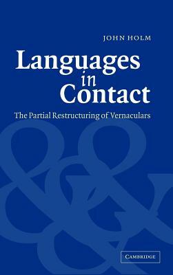 Languages in Contact: The Partial Restructuring of Vernaculars by John Holm