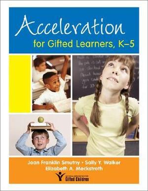 Acceleration For Gifted Learners, K 5 by Joan Franklin Smutny, Elizabeth A. Meckstroth, Sally Yahnke Walker