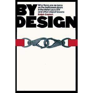 By Design: Why There Are No Locks on the Bathroom Doors in the Hotel Louis XIV, and Other Object Lessons by Ralph Caplan