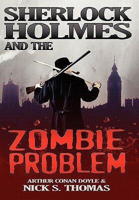 Sherlock Holmes and the Zombie Problem by Arthur Conan Doyle, Nick S. Thomas