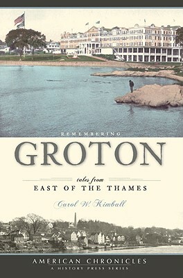 Remembering Groton: Tales from East of the Thames by Carol W. Kimball