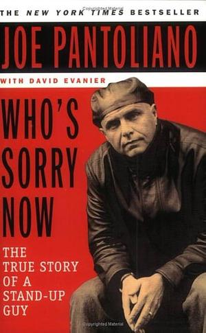 Who's Sorry Now? The True Story of a Stand-Up Guy by Joe Pantoliano, Joe Pantoliano