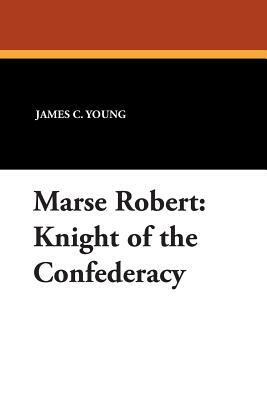 Marse Robert: Knight of the Confederacy by James C. Young