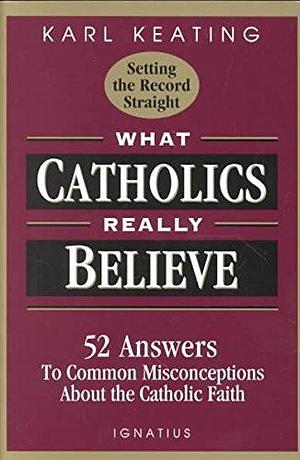 (What Catholics Really Believe) By (author) Karl Keating published on by Karl Keating, Karl Keating