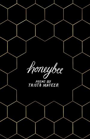 Honeybee: for fans of MILK AND HONEY by Rupi Kaur by Trista Mateer